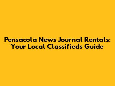 Pensacola News Journal Rentals: Your Local Classifieds Guide