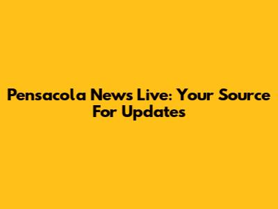 Pensacola News Live: Your Source For Updates