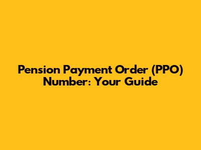 Pension Payment Order (PPO) Number: Your Guide