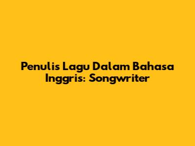 Penulis Lagu Dalam Bahasa Inggris: Songwriter