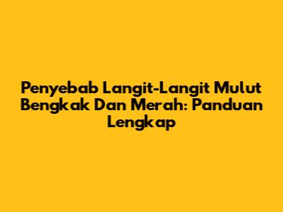 Penyebab Langit-Langit Mulut Bengkak Dan Merah: Panduan Lengkap