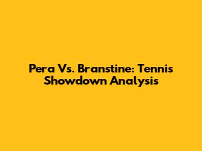 Pera Vs. Branstine: Tennis Showdown Analysis