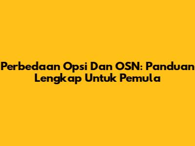 Perbedaan Opsi Dan OSN: Panduan Lengkap Untuk Pemula