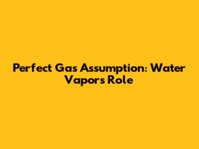Perfect Gas Assumption: Water Vapor's Role