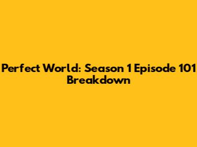 Perfect World: Season 1 Episode 101 Breakdown