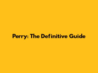 Perry: The Definitive Guide