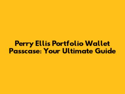 Perry Ellis Portfolio Wallet Passcase: Your Ultimate Guide