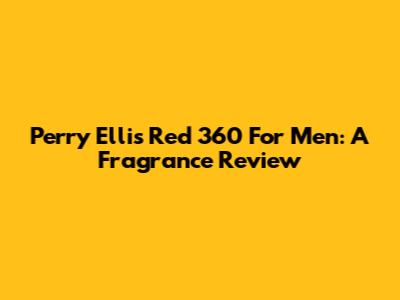Perry Ellis Red 360 For Men: A Fragrance Review