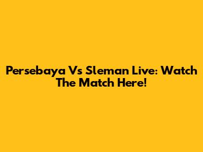 Persebaya Vs Sleman Live: Watch The Match Here!