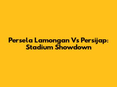 Persela Lamongan Vs Persijap: Stadium Showdown