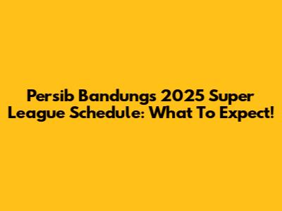 Persib Bandung's 2025 Super League Schedule: What To Expect!