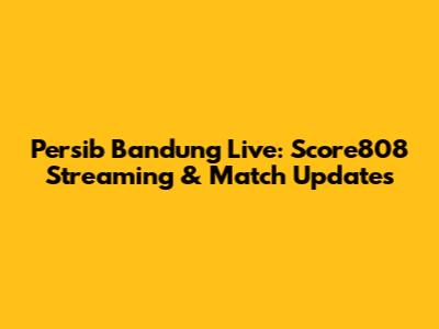 Persib Bandung Live: Score808 Streaming & Match Updates