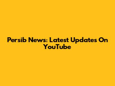 Persib News: Latest Updates On YouTube