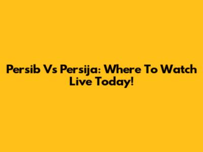 Persib Vs Persija: Where To Watch Live Today!