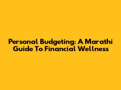 Personal Budgeting: A Marathi Guide To Financial Wellness