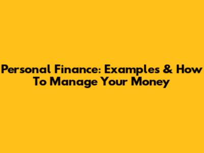 Personal Finance: Examples & How To Manage Your Money