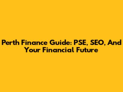 Perth Finance Guide: PSE, SEO, And Your Financial Future