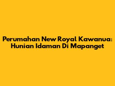Perumahan New Royal Kawanua: Hunian Idaman Di Mapanget