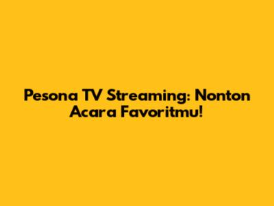Pesona TV Streaming: Nonton Acara Favoritmu!