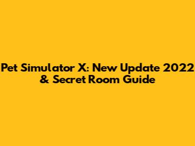 Pet Simulator X: New Update 2022 & Secret Room Guide