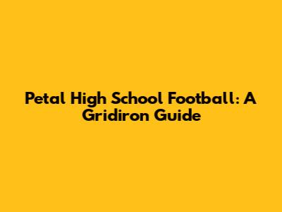 Petal High School Football: A Gridiron Guide