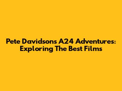 Pete Davidson's A24 Adventures: Exploring The Best Films