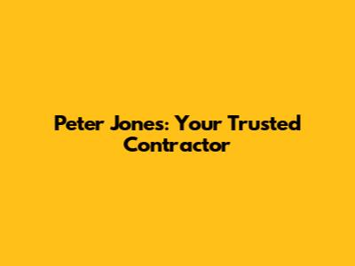 Peter Jones: Your Trusted Contractor