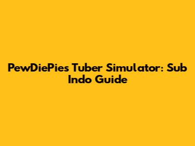 PewDiePie's Tuber Simulator: Sub Indo Guide