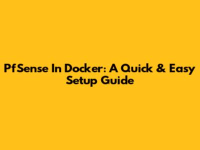 PfSense In Docker: A Quick & Easy Setup Guide