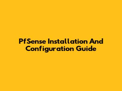 PfSense Installation And Configuration Guide