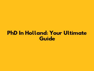 PhD In Holland: Your Ultimate Guide
