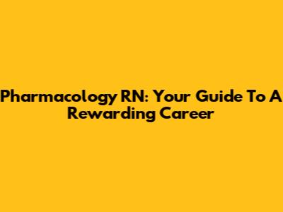 Pharmacology RN: Your Guide To A Rewarding Career