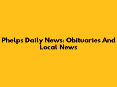 Phelps Daily News: Obituaries And Local News