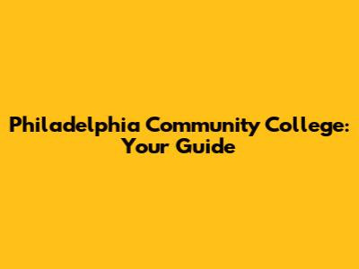 Philadelphia Community College: Your Guide