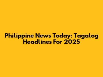 Philippine News Today: Tagalog Headlines For 2025