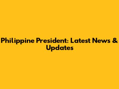 Philippine President: Latest News & Updates