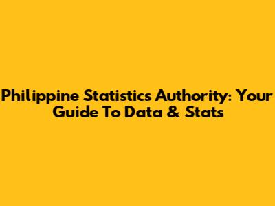 Philippine Statistics Authority: Your Guide To Data & Stats