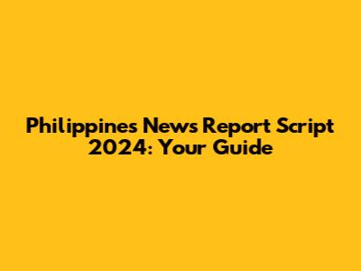 Philippines News Report Script 2024: Your Guide