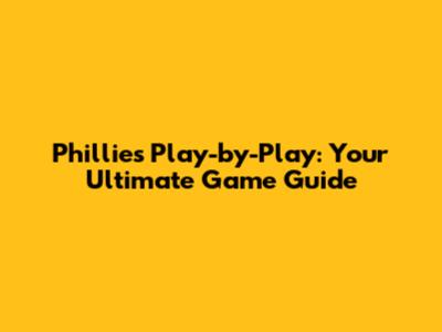 Phillies Play-by-Play: Your Ultimate Game Guide