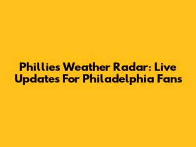 Phillies Weather Radar: Live Updates For Philadelphia Fans