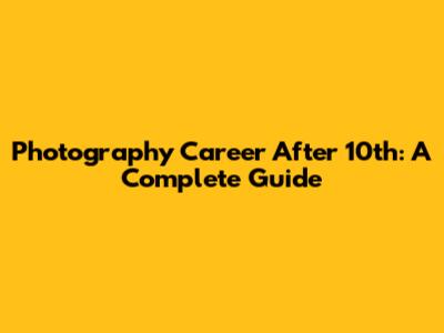 Photography Career After 10th: A Complete Guide