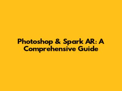 Photoshop & Spark AR: A Comprehensive Guide