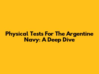 Physical Tests For The Argentine Navy: A Deep Dive