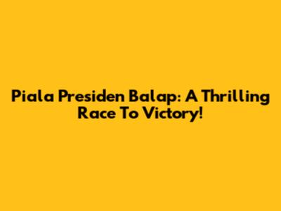 Piala Presiden Balap: A Thrilling Race To Victory!