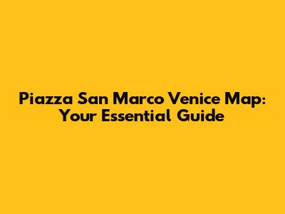 Piazza San Marco Venice Map: Your Essential Guide
