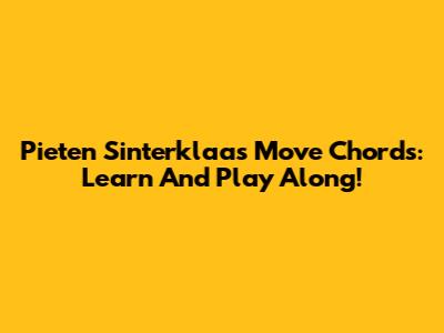 Pieten Sinterklaas Move Chords: Learn And Play Along!