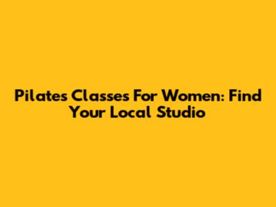 Pilates Classes For Women: Find Your Local Studio