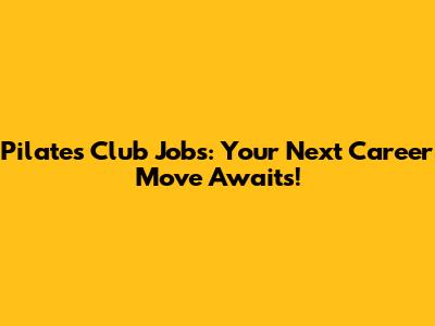Pilates Club Jobs: Your Next Career Move Awaits!