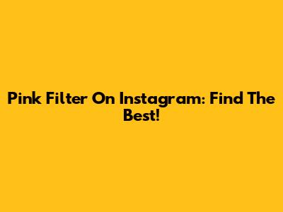 Pink Filter On Instagram: Find The Best!