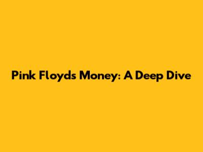 Pink Floyd's 'Money': A Deep Dive
